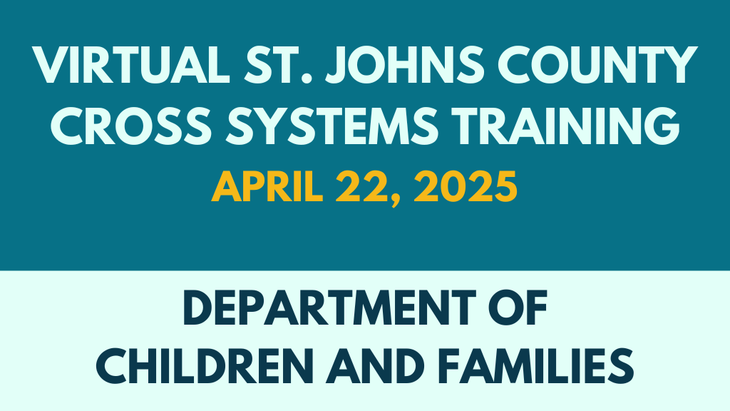 Department of children and families | virtual st. Johns county cross systems training | april 2025