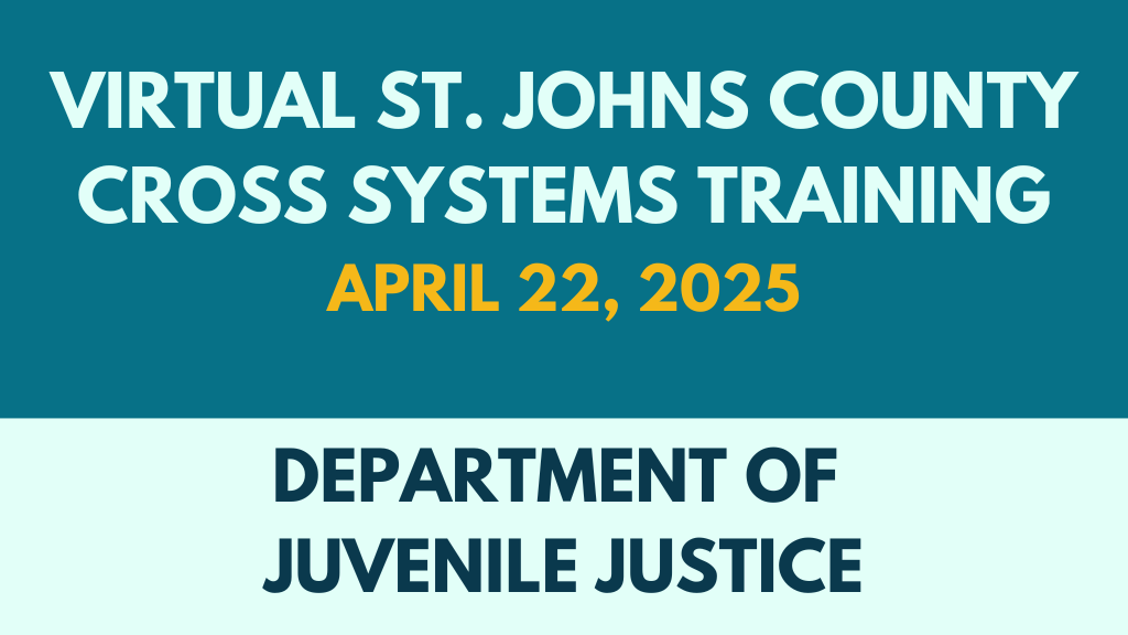 Department of juvenile justice | virtual st. Johns county cross systems training | april 2025