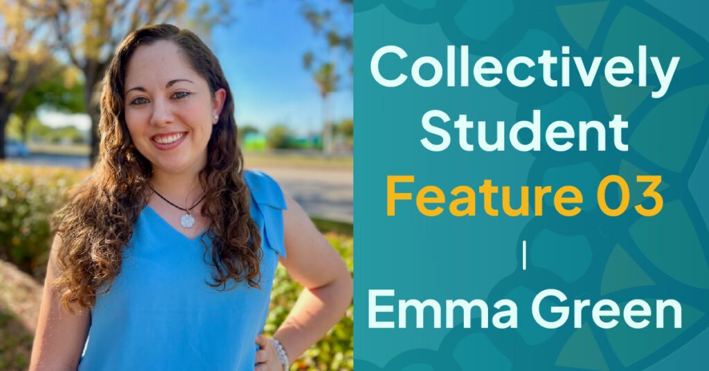 A promotional image for the "collectively student feature 03" featuring emma green. The left side shows a smiling woman with curly hair wearing a blue top and a necklace, standing outdoors with greenery and a clear blue sky in the background. The right side has a teal background with abstract shapes, and text reading "collectively student feature 03 | emma green" in white and orange.