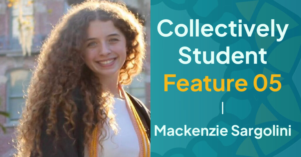 A young woman with long, very curly brown hair, wearing a white shirt and a dark jacket, smiles brightly while standing outdoors in the sun. The right side of the image features a teal background with white and yellow text that reads: "collectively student feature 05 | mackenzie sargolini. "