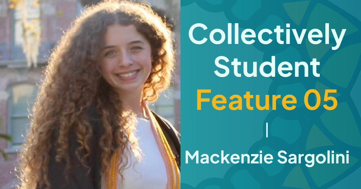 A young woman with long, very curly brown hair, wearing a white shirt and a dark jacket, smiles brightly while standing outdoors in the sun. The right side of the image features a teal background with white and yellow text that reads: "Collectively Student Feature 05 | Mackenzie Sargolini."