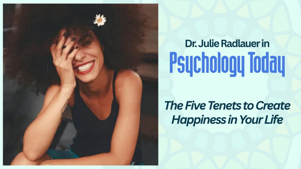 The Five Tenets to Create Happiness in Your Life Psychology Today